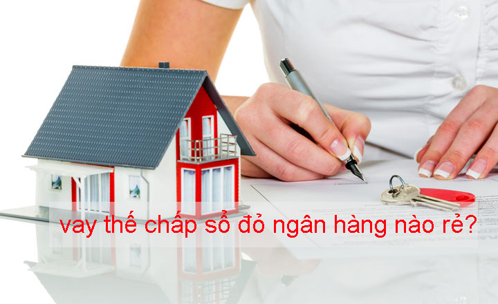 Vay thế chấp sổ đỏ ngân hàng nào rẻ nhất 1 Vay thế chấp sổ đỏ ngân hàng nào rẻ nhất - Tìm hiểu ngay nhé