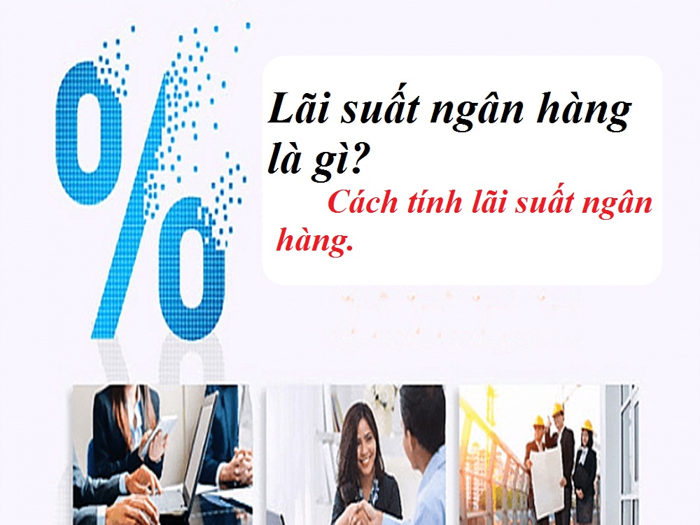 Lãi Suất Vay Ngân Hàng - Cách Tính Lãi Suất Vay Ngân Hàng Phổ Biến Nhất Hiện Nay 4 Cách tính lãi suất vay ngân hàng chính xác nhất