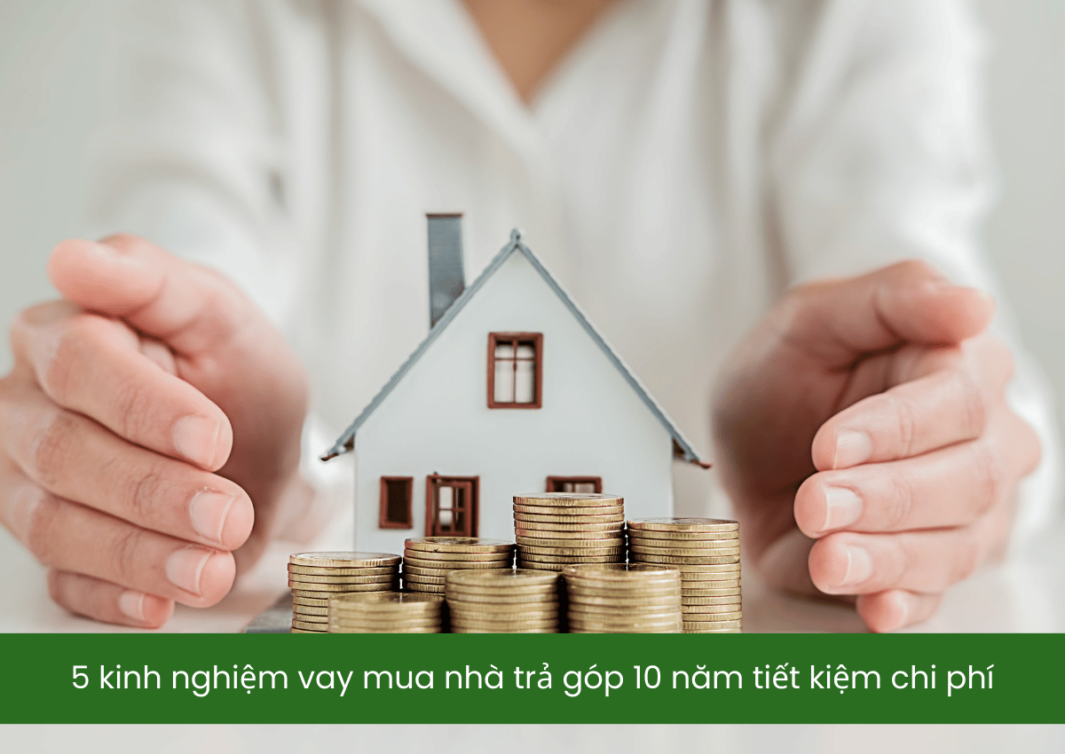 Vay mua nhà trả góp 10 năm: Hướng dẫn chi tiết và mẹo tiết kiệm chi phí 2025 4 5 kinh nghiệm vay mua nhà trả góp 10 năm tiết kiệm chi phí