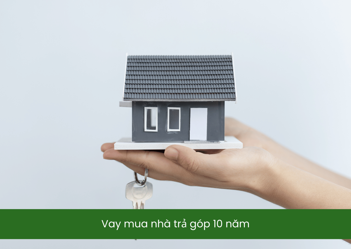 Vay mua nhà trả góp 10 năm: Hướng dẫn chi tiết và mẹo tiết kiệm chi phí 2025 1 Vay mua nhà trả góp 10 năm