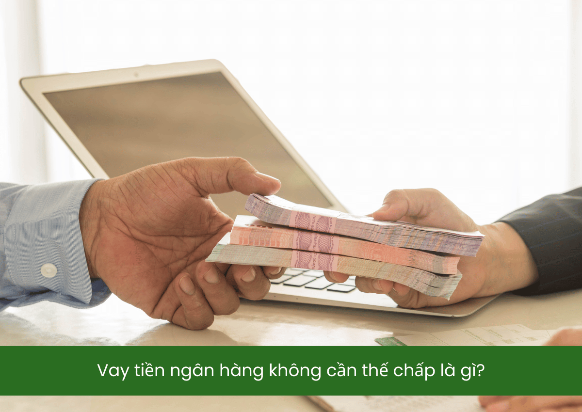 Cách vay tiền ngân hàng không cần thế chấp mà vẫn được duyệt nhanh 1 Vay tiền ngân hàng không cần thế chấp là gì