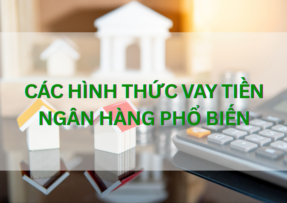 Cách vay tiền ngân hàng nhà nước: Tiếp cận vốn ưu đãi 2 Các hình thức vay tiền ngân hàng phổ biến