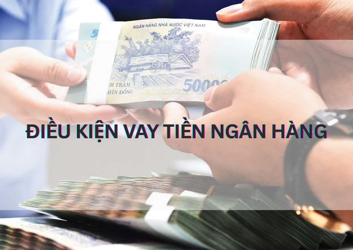 Cách vay tiền ngân hàng nhà nước: Tiếp cận vốn ưu đãi 3 Điều kiện vay tiền ngân hàng